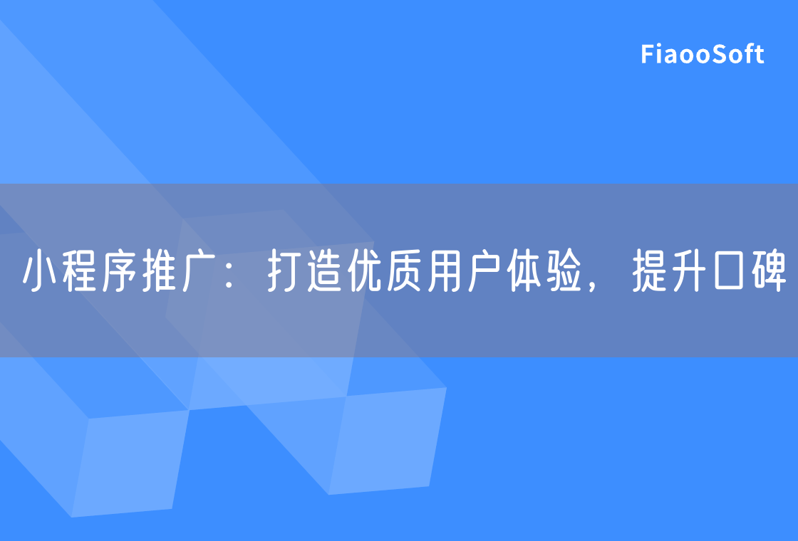 小程序推廣：打造優(yōu)質(zhì)用戶體驗(yàn)，提升口碑